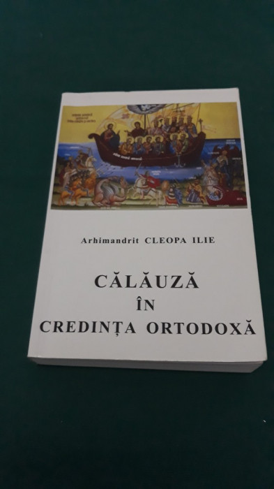 CĂLĂUZĂ &Icirc;N CREDINȚA ORTODOXĂ / ARHIMANDRIT CELOPA ILIE/ 2012 *