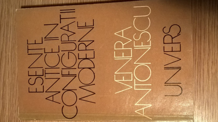 Venera Antonescu - Esente antice in configuratii moderne (Editura Univers, 1973)