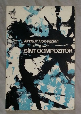 Sint sunt compozitor : [interviu] / Arthur Honegger foto