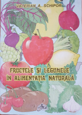 FRUCTELE SI LEGUMELE IN ALIMENTATIA NATURALA - Valerian Schipor foto