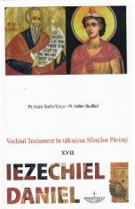 Vechiul Testament in talcuirea Sfintilor Parinti XVII: Iezechiel, Daniel - Ioan Sorin Usca, Valer Budiul foto