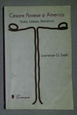 Cesare Pavese si America : viata, iubirea si literatura / Lawrence G. Smith foto