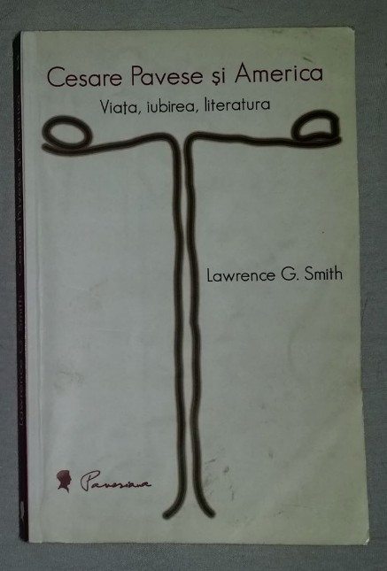 Cesare Pavese si America : viata, iubirea si literatura / Lawrence G. Smith