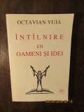 INTALNIRE CU OAMNENI SI IDEI-OCTAVIAN VIUA