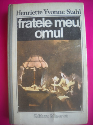 HOPCT HENRIETTE YVONNE STAHL-FRATELE MEU OMUL-1989- 277 PAGINI foto