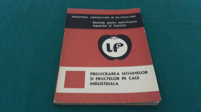 PRELUCRAREA LEGUMELOR ȘI FRUCTELOR PE CALE INDUSTRIALĂ / ION POTEC/ 1970 * foto