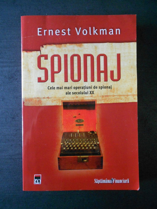 Ernest Volkman - Spionaj. Cele mai mari operatiuni de spionaj ale secolului XX