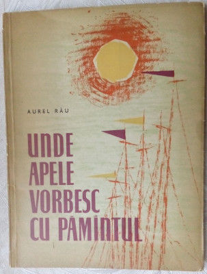 AUREL RAU: UNDE APELE VORBESC CU PAMANTUL/1961/DESENE MIHU VULCANESCU(DEDICATIE) foto