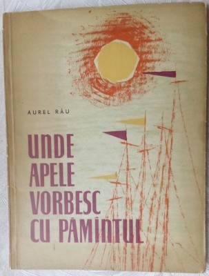 AUREL RAU: UNDE APELE VORBESC CU PAMANTUL/1961/DESENE MIHU VULCANESCU(DEDICATIE) foto