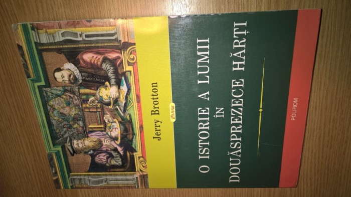 O istorie a lumii in douasprezece harti - Jerry Brotton (Editura Polirom, 2013)