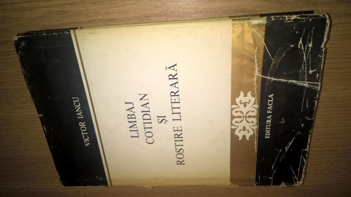Victor Iancu - Limbaj cotidian si rostire literara (Editura Facla, 1977)