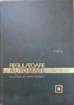 REGULATOARE AUTOMATE. CALCULUL SI CONSTRUCTIA - Calin foto