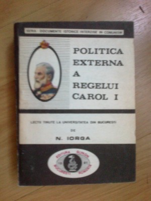 d6a POLITICA EXTERNA A REGELUI CAROL I - N. IORGA foto