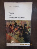 VIATA LUI TOULOUSE LAUTREC - HENRI PERRUCHOT