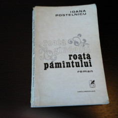 Roată gândului roată pământului - Ioana Postelnicu, Cartea Rom., 1977, 389 pag