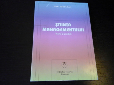 Stiinta Managementului, Teorie si practica - Emil Mihuleac, Tempus, 1999, 248 p foto