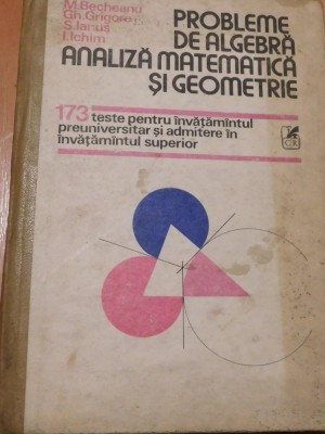 Probleme de algebra analiza matematica si geometrie de M. Becheanu foto
