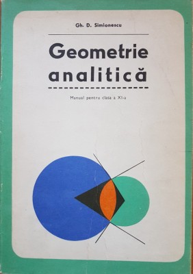 GEOMETRIE ANALITICA MANUAL PENTRU CLASA A XI-A - Simionescu foto