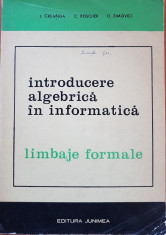 INTRODUCERE ALGEBRICA IN INFORMATICA. LIMBAJE FORMALE - Creanga, Reischer foto