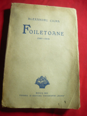 Alexandru Ciura - Foiletoane (1907-1910)- Beius 1912 Ed.Doina , 163 pag foto
