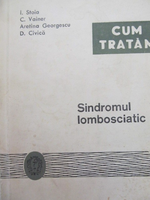 Cum tratam sindromul lombosciatic - I. Stoia , C. Vainer , Aretina Georgescu ,..