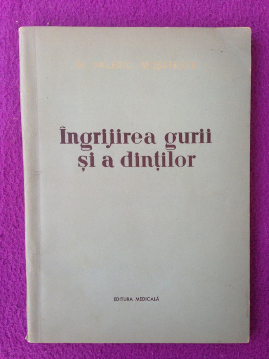 Ingrijirea gurii si a dintilor/dr. Valeriu Musatescu/Ed. medicala/1956