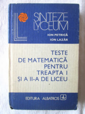 TESTE DE MATEMATICA pentru TREAPTA I si II de LICEU, I. Petrica / I. Lazar, 1981 foto