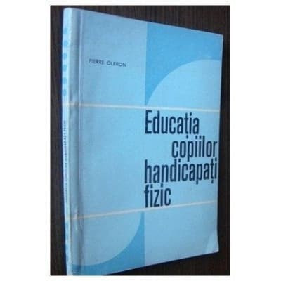 EDUCATIA COPIILOR HANDICAPATI FIZIC-PIERRE OLERON EDITURA DIDACTICA 1970 foto