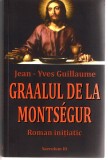 Graalul de la Montsegur Jean-Yves Guillaume Ed. Saeculum I.O 2017 brosata