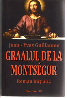 Graalul de la Montsegur Jean-Yves Guillaume Ed. Saeculum I.O 2017 brosata foto