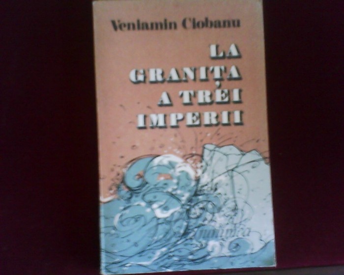 Veniamin Ciobanu La granita a trei imperii, ed. princeps