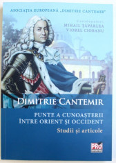 DIMITRIE CANTEMIR - PUNTE A CUNOASTERII INTRE ORIENT SI OCCIDENT - STUDII SI ARTICOLE de MIHAIL TAPARLEA si VIOREL CIOBANU, 2016 foto