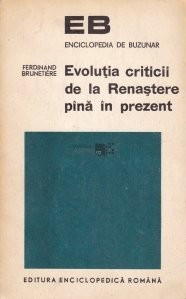 Ferdinand Brunetiere - Evoluția criticii de la Renaștere p&icirc;nă &icirc;n prezent
