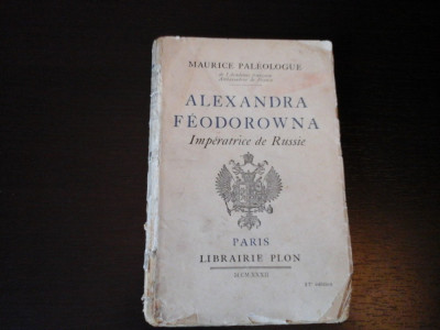 Alexandra Feodorowna Imperatrice de Russie -M.Paleologue, Plon,Paris,1932, 254 p foto