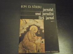 Jurnalul unui jurnalist fara jurnal -Vol I -Ion D. Sirbu, Scrisul Rom,1991,271 p foto