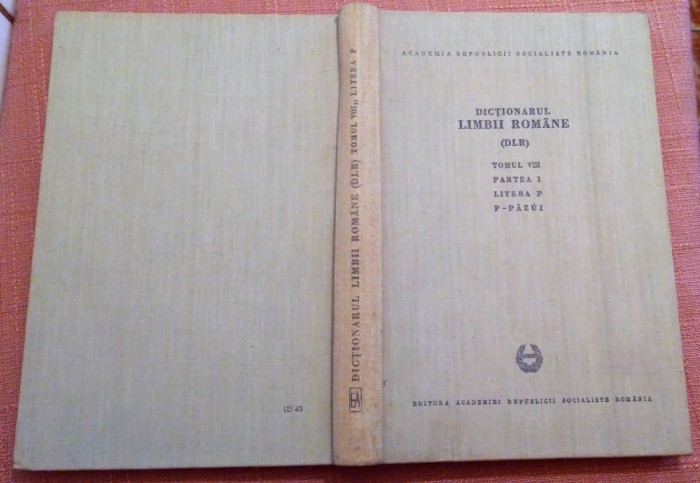 Dictionarul Limbii Romane (DLR). Tomul VIII Partea 1 Litera P. P - Pazui Dictionarul Limbii Romane (DLR). Tomul VIII Partea 1 Litera P. P - Pazui