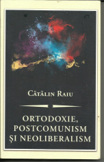 ORTODOXIE,POSTCOMUNISM SI NEOLIBERALISM de C. Raiu-ed. Curtea veche 2012 foto