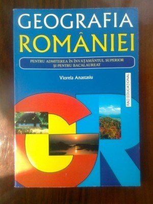 GEOGRAFIA ROMANIEI-VIORELA ANASTASIU BACALAUREAT SI ADM.INVATAMANTUL SUPERIOR