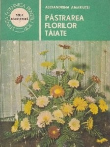 Alexandrina Amariutei - Pastrarea florilor taiate