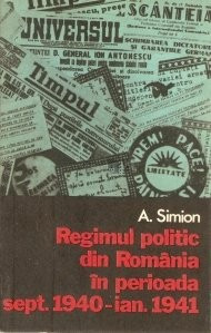 A. Simion - Regimul politic din Romania &amp;icirc;n perioada sept. 1940 - ian. 1941 foto
