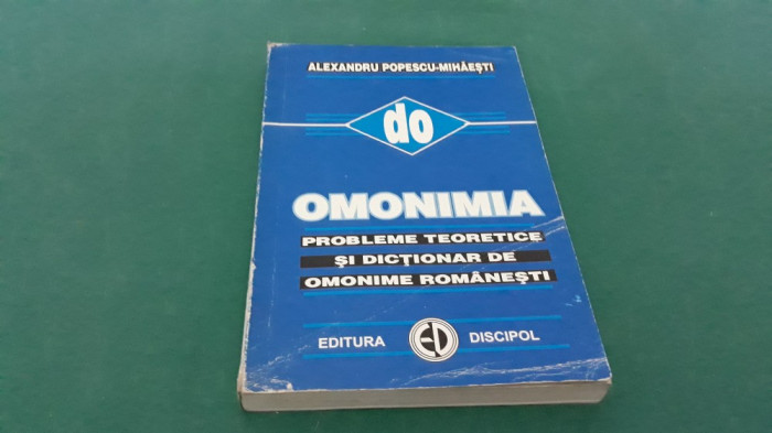 OMONIMIA *PROBLEME TEORETICE ȘI DICȚIONAR DE OMONIME ROM&Acirc;NEȘTI /2000 *