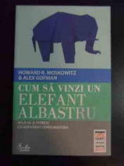 Cum Sa Vinzi Un Elefant Albastru- Afla Ce-si Doresc Cu Adevar - Howard R. Moskowitz, Alex Gofman ,545559 foto