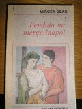 myh 71 - PENDULA NU MERGE INAPOI - MIRCEA DEAC - EDITATA IN 1991