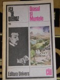 myh 712 - ORASUL SI MUNTELE - ECA DE QUEIROZ - EDITATA IN 1987