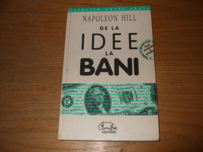 DE LA IDEE LA BANI - Napoleon Hill - Editura Curtea Veche, 1998, 267 p. foto