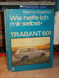 TRABANT 601 , MANUAL IN LIMBA GERMANA , METZNER*UNGETHUM , BERLIN , 1990