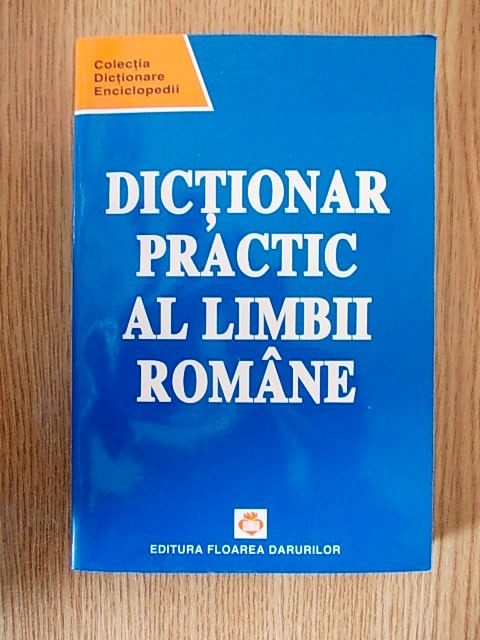 DICTIONAR PRACTIC AL LIMBII ROMANE- ELENA CIOBANU DICTIONAR PRACTIC AL LIMBII ROMANE- ELENA CIOBANU