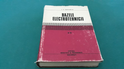 BAZELE ELECTROTEHNICII/ I.S. ANTONIU/VOL. II /1974 * foto
