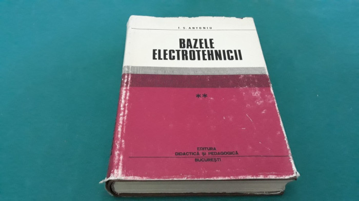 BAZELE ELECTROTEHNICII/ I.S. ANTONIU/VOL. II /1974 *