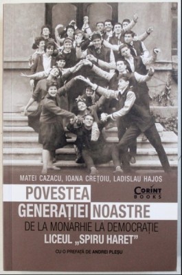 Povestea generatiei noastre. De la monarhie la democratie Liceul Spiru Haret foto